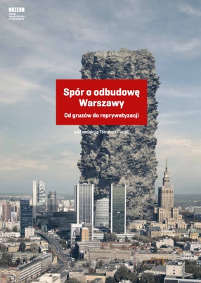 Spór o odbudowę Warszawy. Od gruzów do reprywatyzacji
