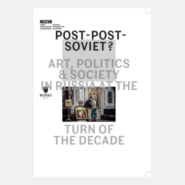 Post-Post-Soviet? Art, Politics and Society in Russia at the Turn of the Decade