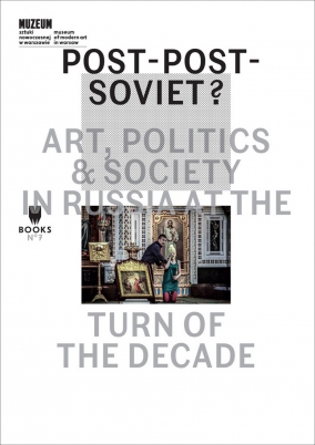 Post Post Soviet? Art, Politics and Society in Russia at the Turn of the Decade