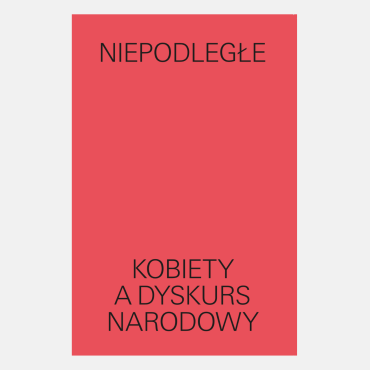 Niepodległe. Kobiety a dyskurs narodowy