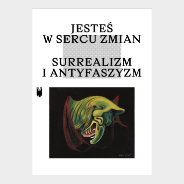 Jesteś w sercu zmian. Surrealizm i antyfaszyzm