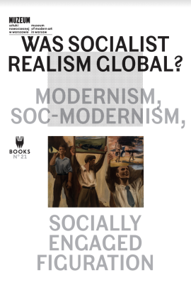 WAS SOCIALIST REALISM GLOBAL? MODERNISM, SOC MODERNISM, SOCIALLY ENGAGED FIGURATION